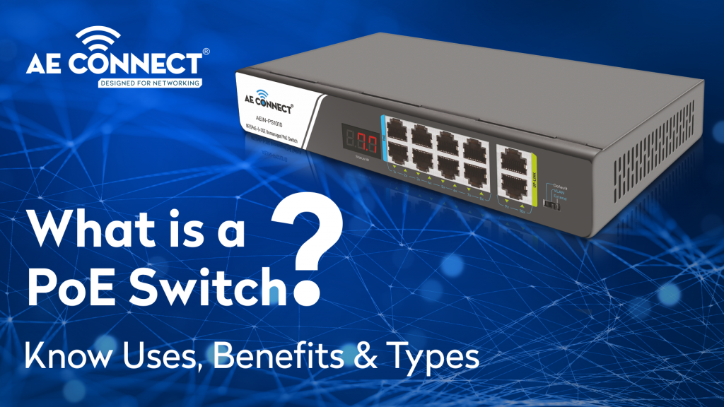What is a PoE Switch? Know Uses, Benefits & Types AE Connect